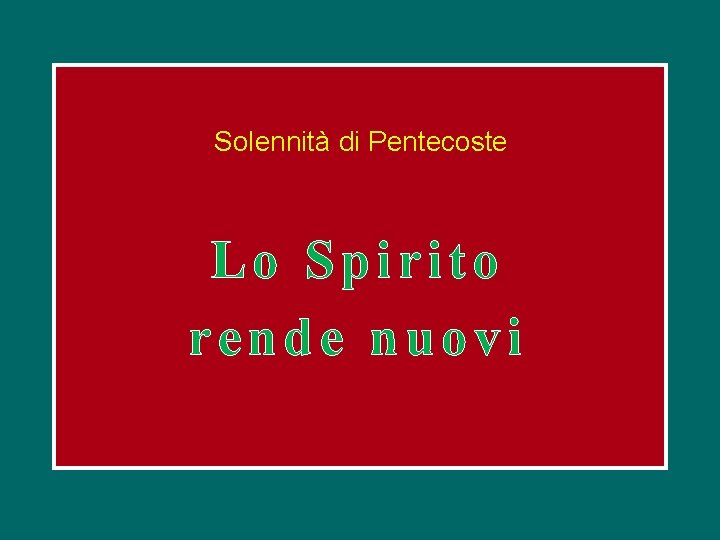 Solennità di Pentecoste Lo Spirito rende nuovi 