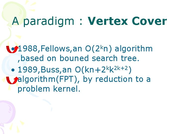 A paradigm : Vertex Cover • 1988, Fellows, an O(2 kn) algorithm , based