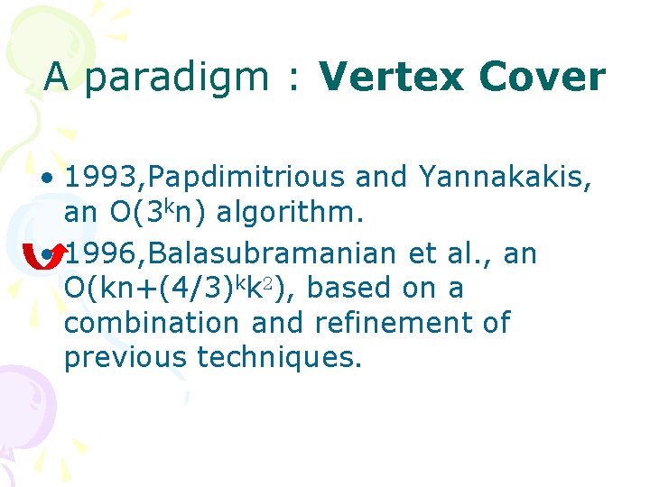 A paradigm : Vertex Cover • 1993, Papdimitrious and Yannakakis, an O(3 kn) algorithm.