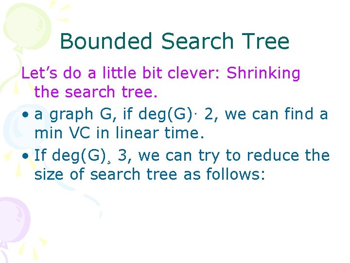 Bounded Search Tree Let’s do a little bit clever: Shrinking the search tree. •