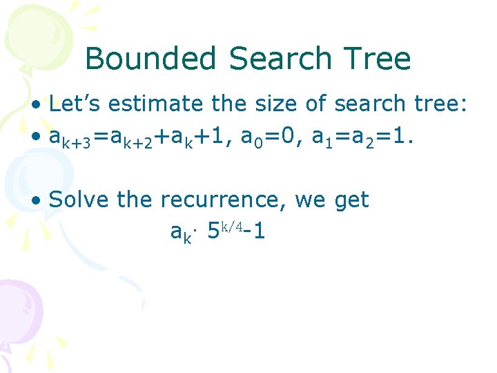 Bounded Search Tree • Let’s estimate the size of search tree: • ak+3=ak+2+ak+1, a