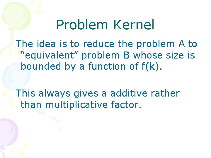 Problem Kernel The idea is to reduce the problem A to “equivalent” problem B