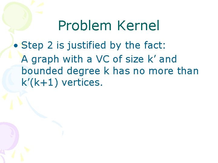 Problem Kernel • Step 2 is justified by the fact: A graph with a