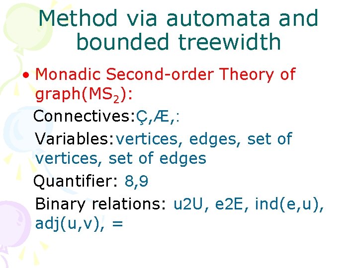 Method via automata and bounded treewidth • Monadic Second-order Theory of graph(MS 2): Connectives: