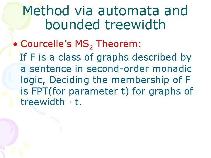 Method via automata and bounded treewidth • Courcelle’s MS 2 Theorem: If F is