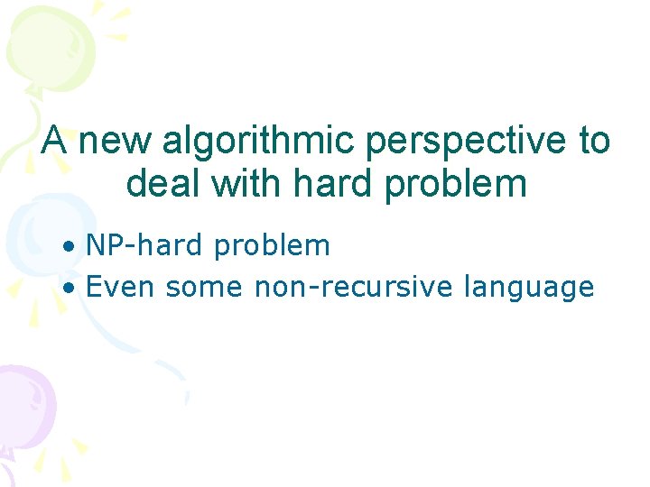 A new algorithmic perspective to deal with hard problem • NP-hard problem • Even