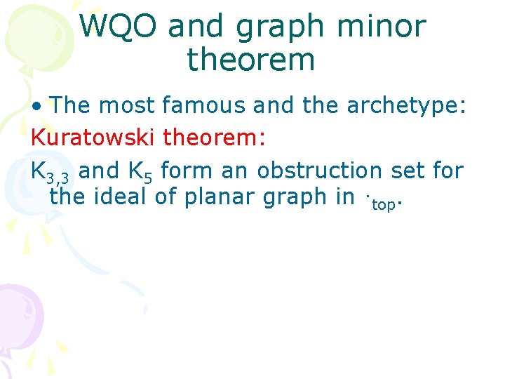 WQO and graph minor theorem • The most famous and the archetype: Kuratowski theorem:
