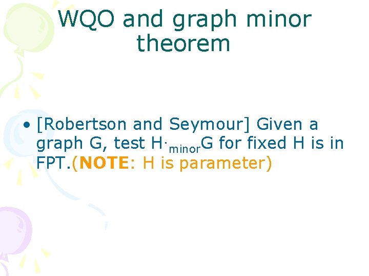 WQO and graph minor theorem • [Robertson and Seymour] Given a graph G, test