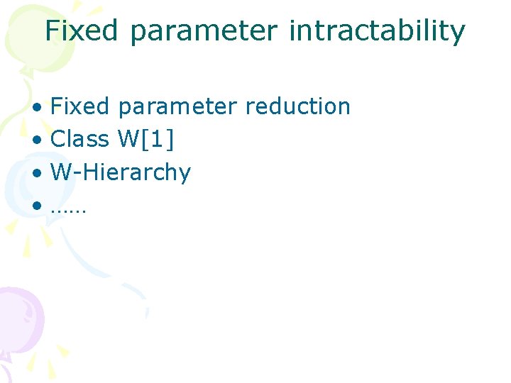 Fixed parameter intractability • Fixed parameter reduction • Class W[1] • W-Hierarchy • ……