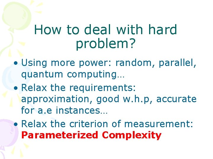 How to deal with hard problem? • Using more power: random, parallel, quantum computing…