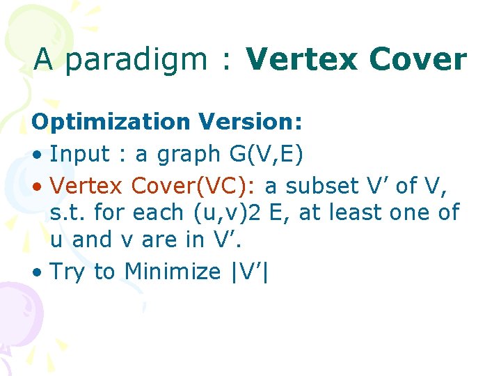 A paradigm : Vertex Cover Optimization Version: • Input : a graph G(V, E)