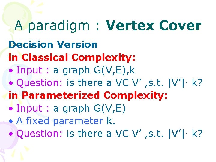 A paradigm : Vertex Cover Decision Version in Classical Complexity: • Input : a