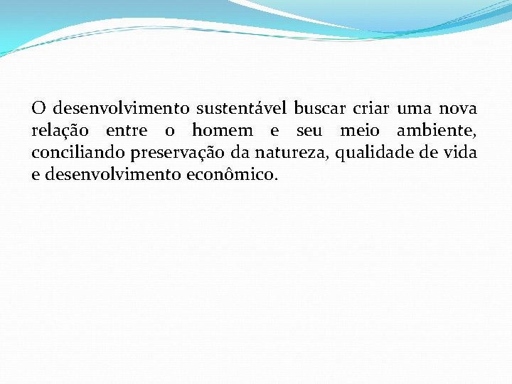 O desenvolvimento sustentável buscar criar uma nova relação entre o homem e seu meio