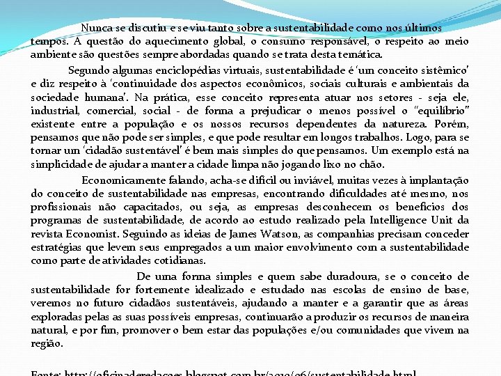 Nunca se discutiu e se viu tanto sobre a sustentabilidade como nos últimos tempos.