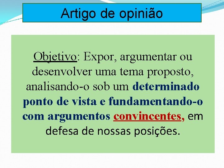 Artigo de opinião Objetivo: Expor, argumentar ou desenvolver uma tema proposto, analisando-o sob um