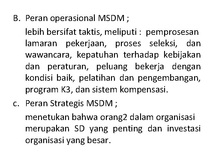 B. Peran operasional MSDM ; lebih bersifat taktis, meliputi : pemprosesan lamaran pekerjaan, proses