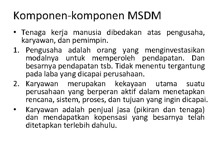 Komponen-komponen MSDM • Tenaga kerja manusia dibedakan atas pengusaha, karyawan, dan pemimpin. 1. Pengusaha