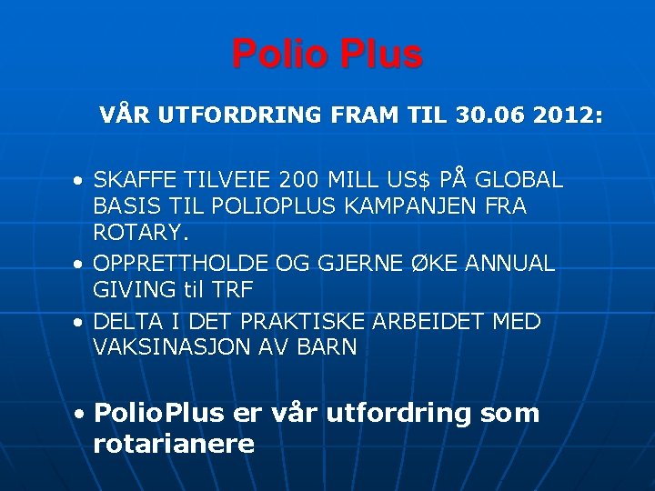 Polio Plus VÅR UTFORDRING FRAM TIL 30. 06 2012: • SKAFFE TILVEIE 200 MILL