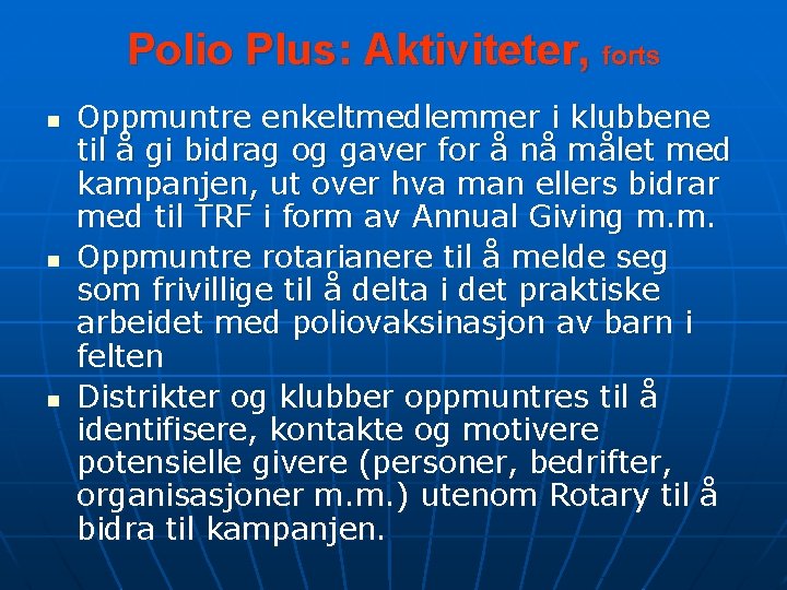 Polio Plus: Aktiviteter, forts n n n Oppmuntre enkeltmedlemmer i klubbene til å gi