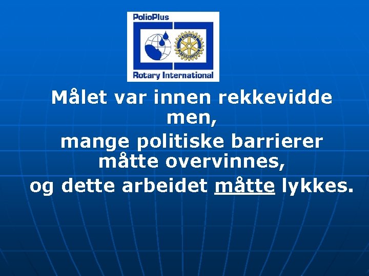 Målet var innen rekkevidde men, mange politiske barrierer måtte overvinnes, og dette arbeidet måtte