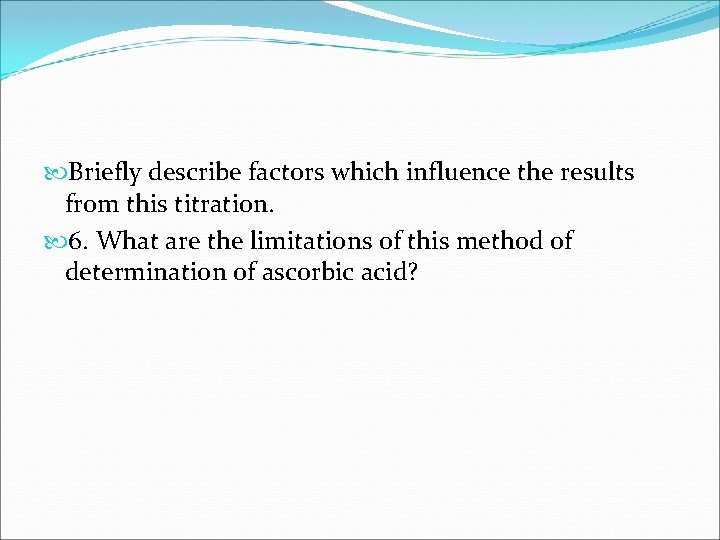  Briefly describe factors which influence the results from this titration. 6. What are