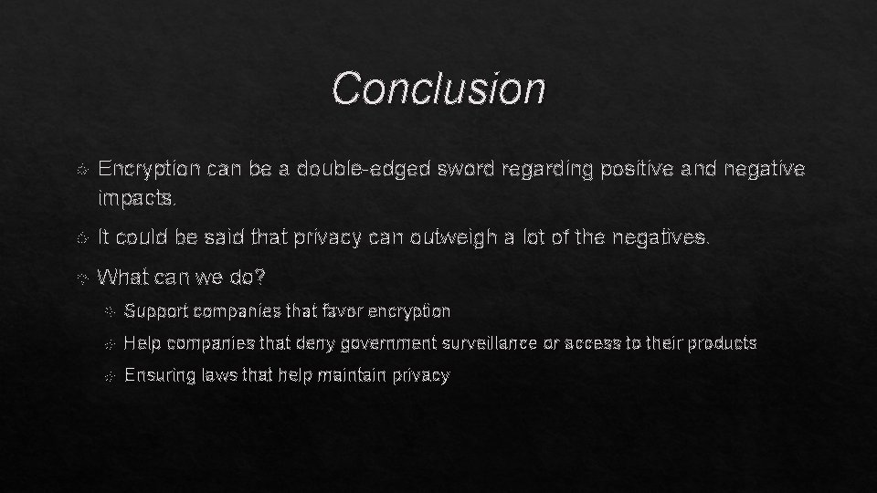 Conclusion Encryption can be a double-edged sword regarding positive and negative impacts. It could