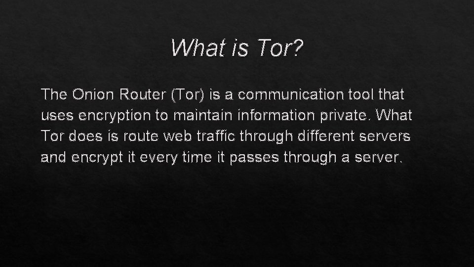 What is Tor? The Onion Router (Tor) is a communication tool that uses encryption