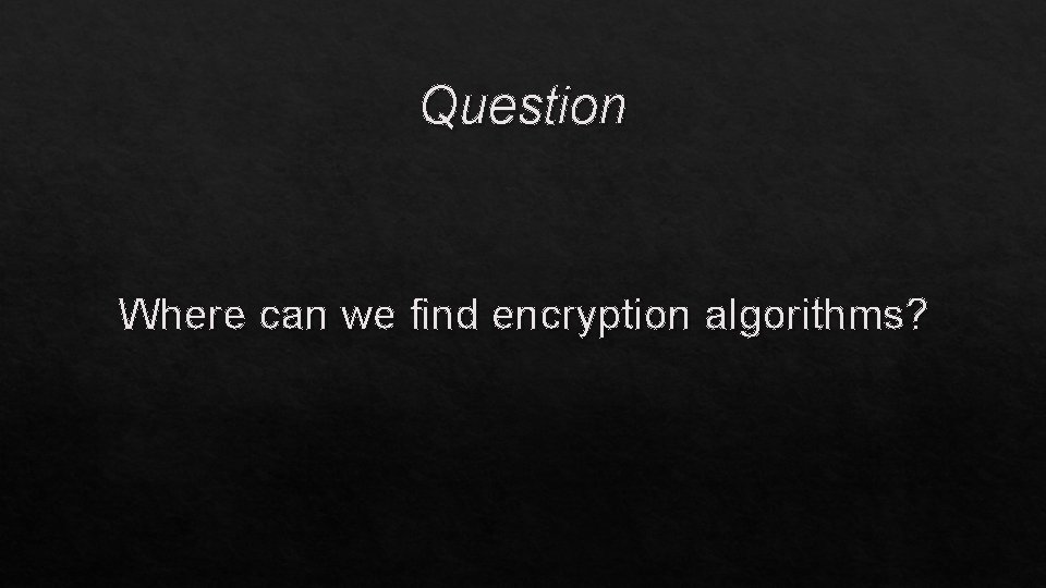 Question Where can we find encryption algorithms? 