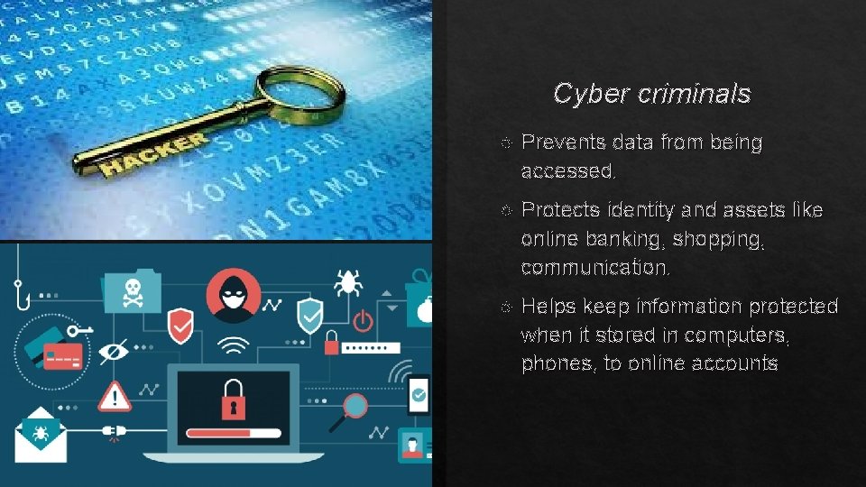Cyber criminals Prevents data from being accessed. Protects identity and assets like online banking,