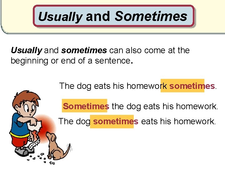 Usually and Sometimes Usually and sometimes can also come at the beginning or end