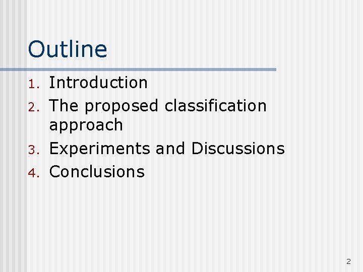 Outline 1. 2. 3. 4. Introduction The proposed classification approach Experiments and Discussions Conclusions
