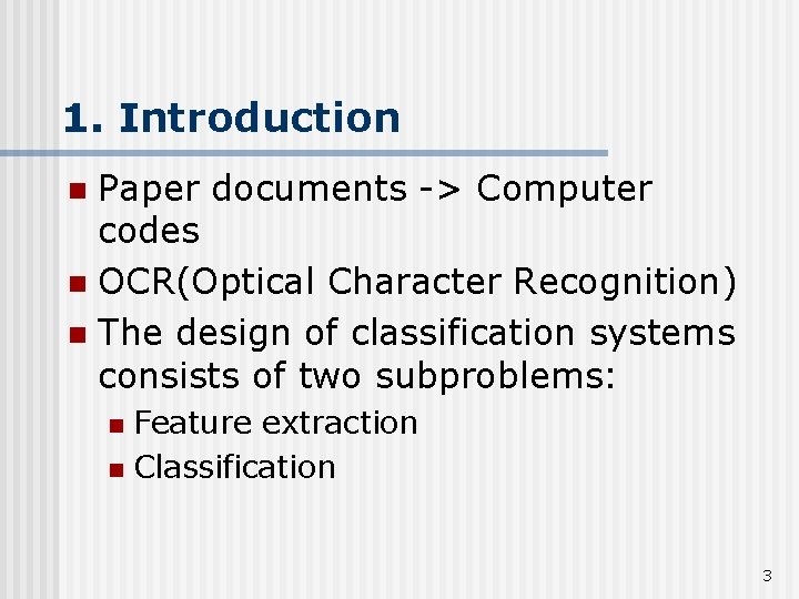 1. Introduction Paper documents -> Computer codes n OCR(Optical Character Recognition) n The design