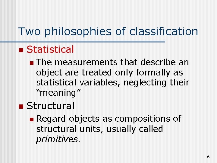 Two philosophies of classification n Statistical n n The measurements that describe an object