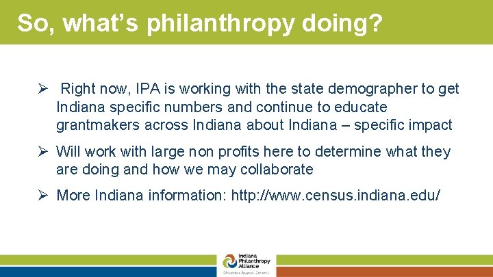 So, what’s philanthropy doing? Ø Right now, IPA is working with the state demographer