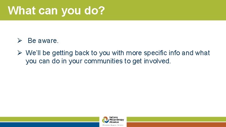 What can you do? Ø Be aware. Ø We’ll be getting back to you