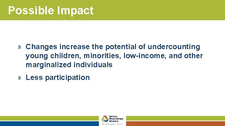 Possible Impact » Changes increase the potential of undercounting young children, minorities, low-income, and