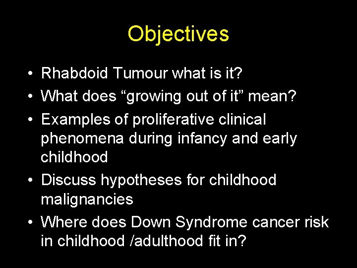 Objectives • Rhabdoid Tumour what is it? • What does “growing out of it”