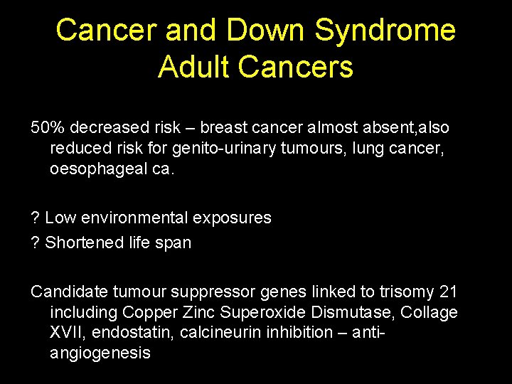 Cancer and Down Syndrome Adult Cancers 50% decreased risk – breast cancer almost absent,