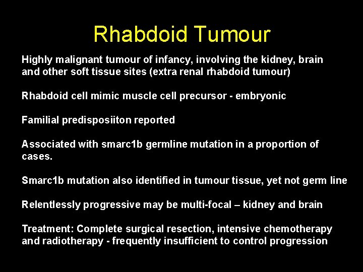 Rhabdoid Tumour Highly malignant tumour of infancy, involving the kidney, brain and other soft