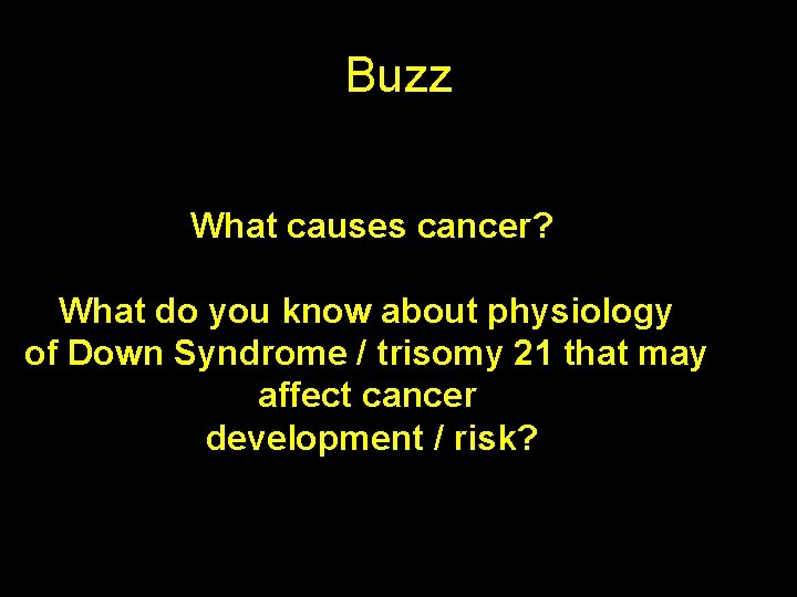 Buzz What causes cancer? What do you know about physiology of Down Syndrome /