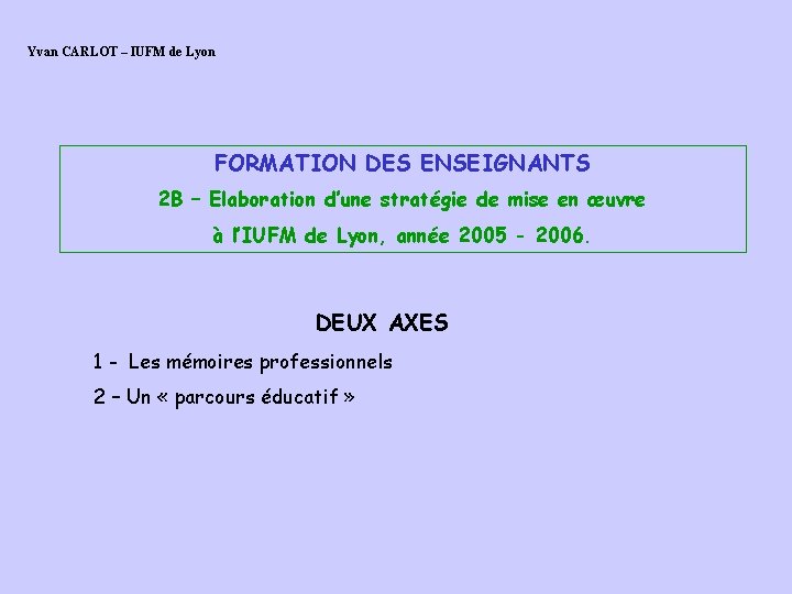 Yvan CARLOT – IUFM de Lyon FORMATION DES ENSEIGNANTS 2 B – Elaboration d’une