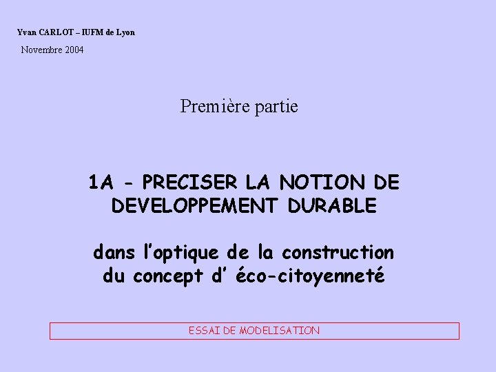 Yvan CARLOT – IUFM de Lyon Novembre 2004 Première partie 1 A - PRECISER