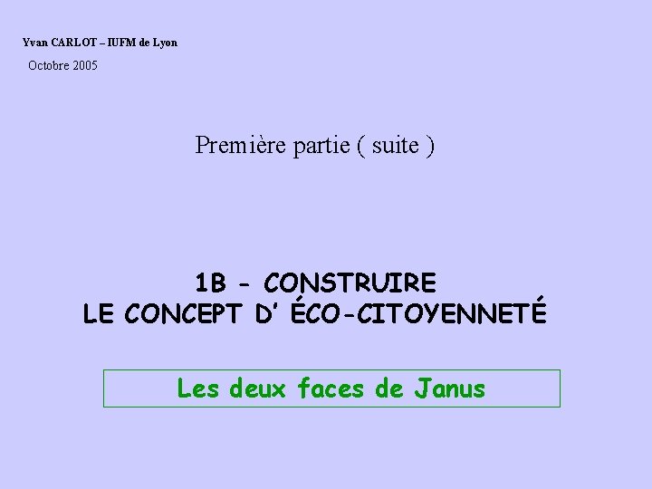 Yvan CARLOT – IUFM de Lyon Octobre 2005 Première partie ( suite ) 1