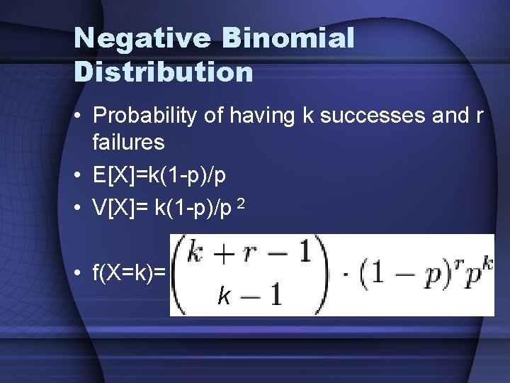 Negative Binomial Distribution • Probability of having k successes and r failures • E[X]=k(1