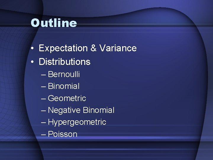 Outline • Expectation & Variance • Distributions – Bernoulli – Binomial – Geometric –