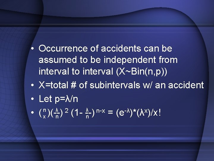  • Occurrence of accidents can be assumed to be independent from interval to