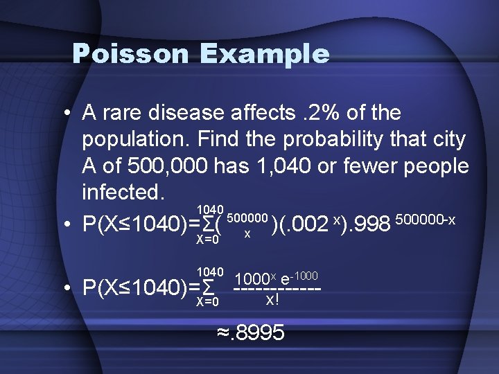 Poisson Example • A rare disease affects. 2% of the population. Find the probability