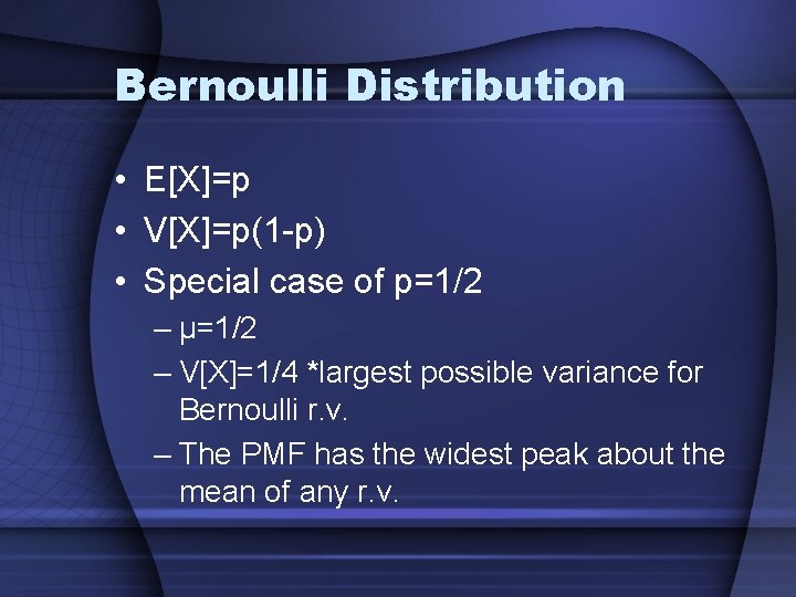 Bernoulli Distribution • E[X]=p • V[X]=p(1 -p) • Special case of p=1/2 – μ=1/2