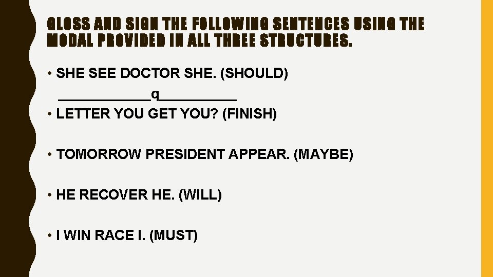 GLOSS AND SIGN THE FOLLOWING SENTENCES USING THE MODAL PROVIDED IN ALL THREE STRUCTURES.