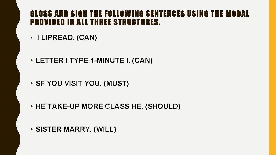 GLOSS AND SIGN THE FOLLOWING SENTENCES USING THE MODAL PROVIDED IN ALL THREE STRUCTURES.